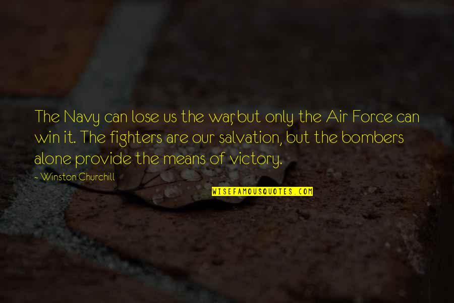 Air Force War Quotes By Winston Churchill: The Navy can lose us the war, but