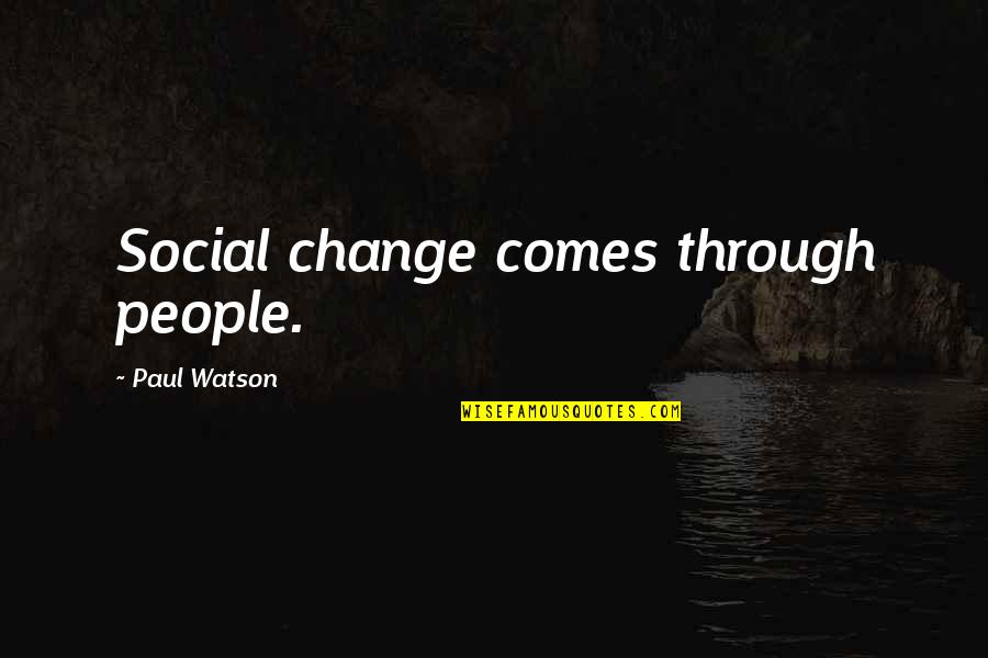 Air Force Wife Quotes By Paul Watson: Social change comes through people.