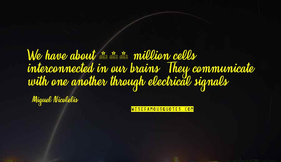 Air Guitaring Quotes By Miguel Nicolelis: We have about 100 million cells interconnected in