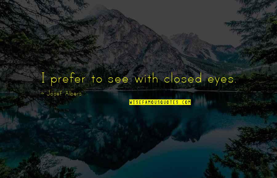 Air Hugs Quotes By Josef Albers: I prefer to see with closed eyes.