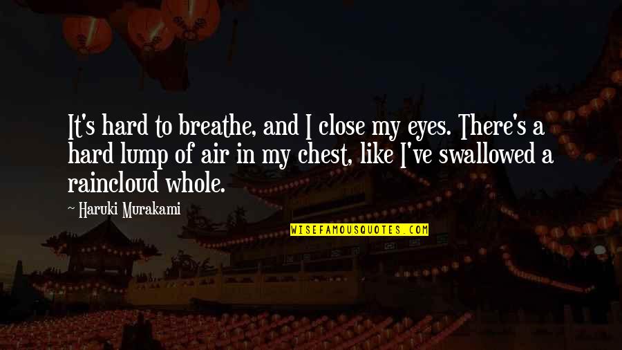 Air I Breathe Quotes By Haruki Murakami: It's hard to breathe, and I close my