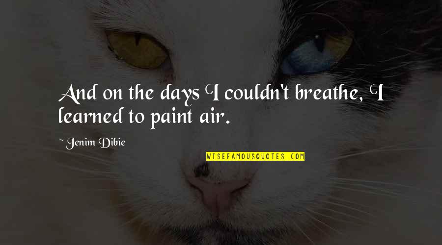 Air I Breathe Quotes By Jenim Dibie: And on the days I couldn't breathe, I
