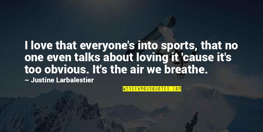 Air I Breathe Quotes By Justine Larbalestier: I love that everyone's into sports, that no