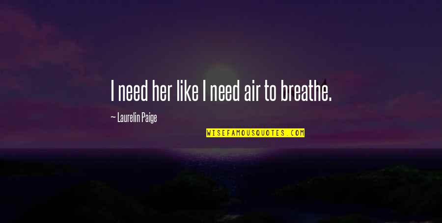 Air I Breathe Quotes By Laurelin Paige: I need her like I need air to