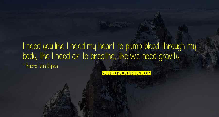 Air I Breathe Quotes By Rachel Van Dyken: I need you like I need my heart