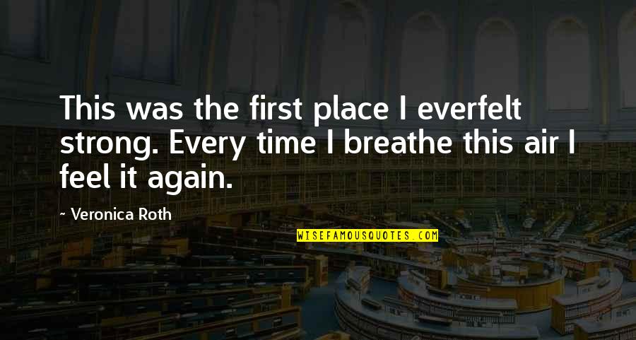 Air I Breathe Quotes By Veronica Roth: This was the first place I everfelt strong.