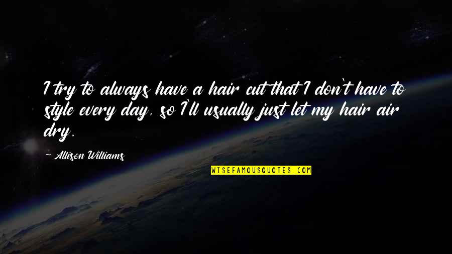 Air In My Hair Quotes By Allison Williams: I try to always have a hair cut Air In My Hair Quotes By Allison Williams: I try to always have a hair cut