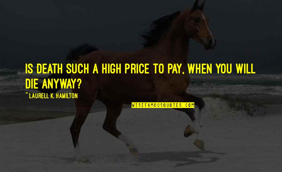 Air Land And Sea Quotes By Laurell K. Hamilton: Is death such a high price to pay,