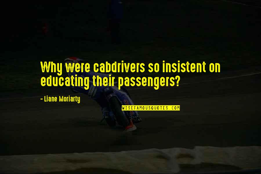 Air Mata Quotes By Liane Moriarty: Why were cabdrivers so insistent on educating their