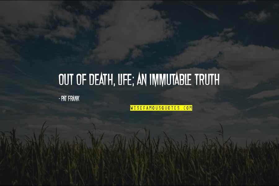 Air Mata Quotes By Pat Frank: Out of death, life; an immutable truth