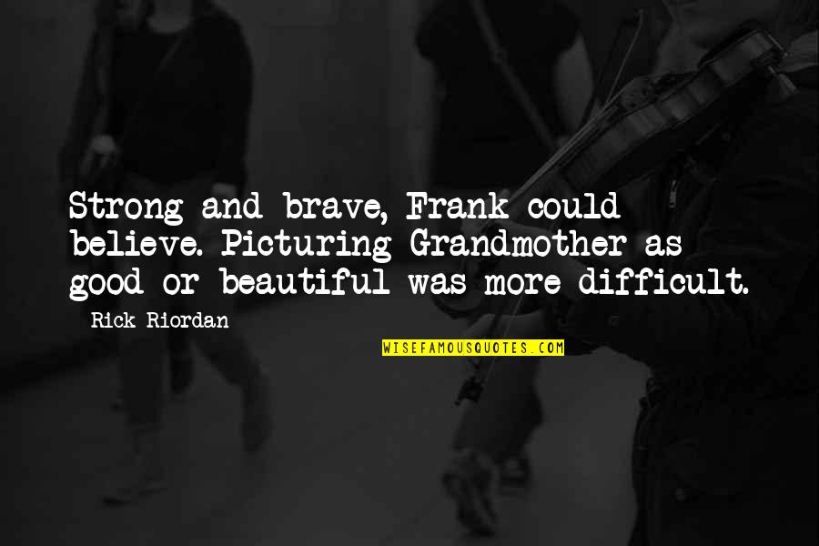 Air Matamune Quotes By Rick Riordan: Strong and brave, Frank could believe. Picturing Grandmother