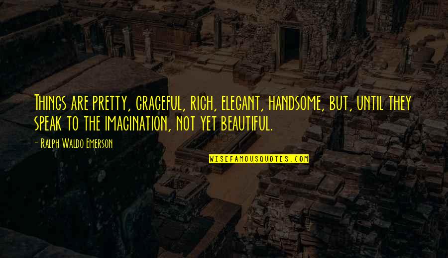 Air Mater Quotes By Ralph Waldo Emerson: Things are pretty, graceful, rich, elegant, handsome, but,