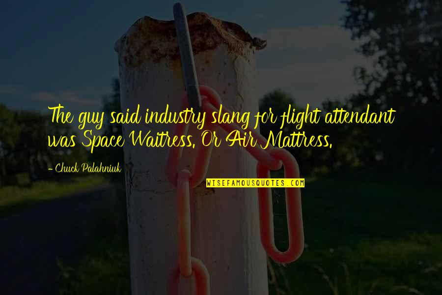 Air Mattress Quotes By Chuck Palahniuk: The guy said industry slang for flight attendant