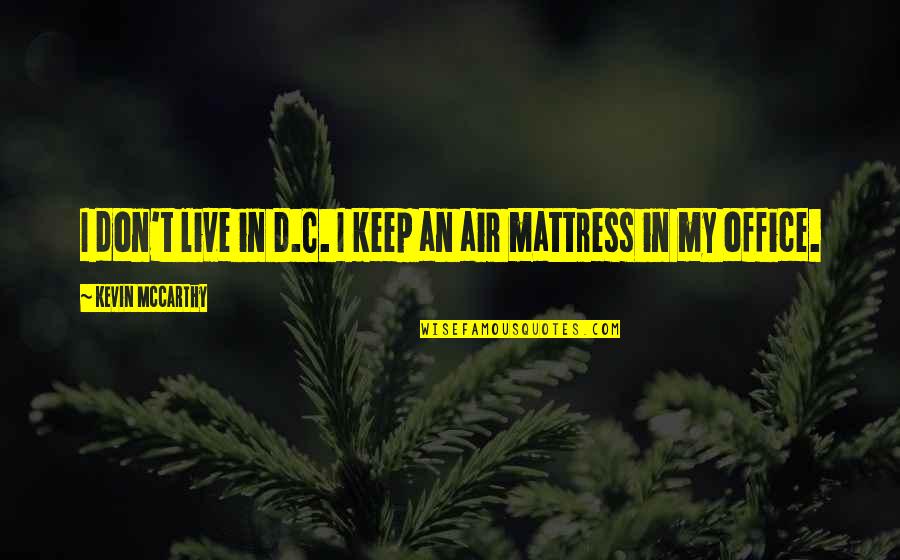 Air Mattress Quotes By Kevin McCarthy: I don't live in D.C. I keep an