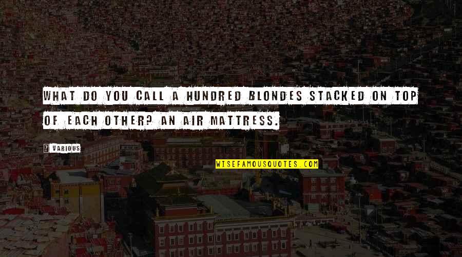 Air Mattress Quotes By Various: What do you call a hundred blondes stacked