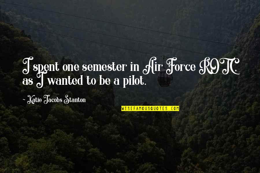 Air Pilot Quotes By Katie Jacobs Stanton: I spent one semester in Air Force ROTC,