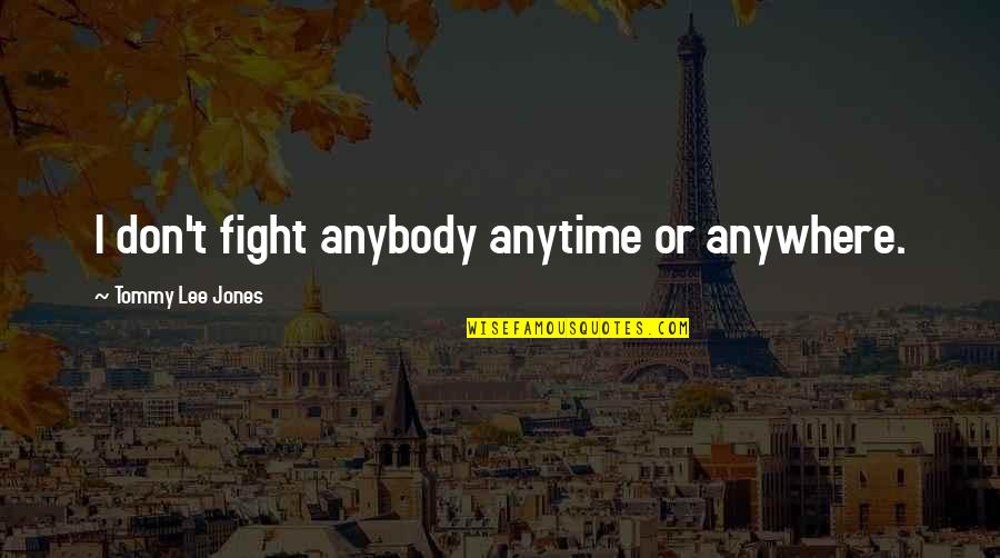 Air Pilot Quotes By Tommy Lee Jones: I don't fight anybody anytime or anywhere.