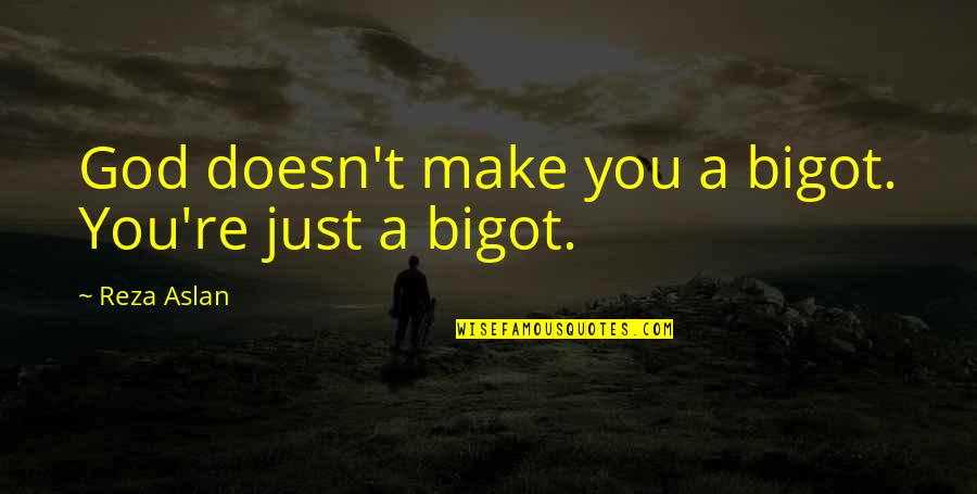 Air Pistol Quotes By Reza Aslan: God doesn't make you a bigot. You're just