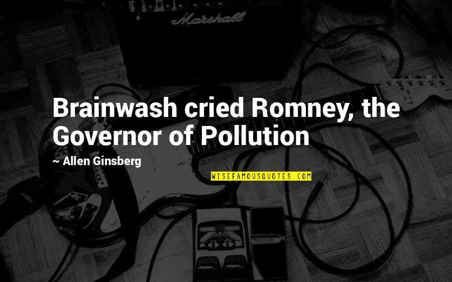 Air Pollution Quotes By Allen Ginsberg: Brainwash cried Romney, the Governor of Pollution