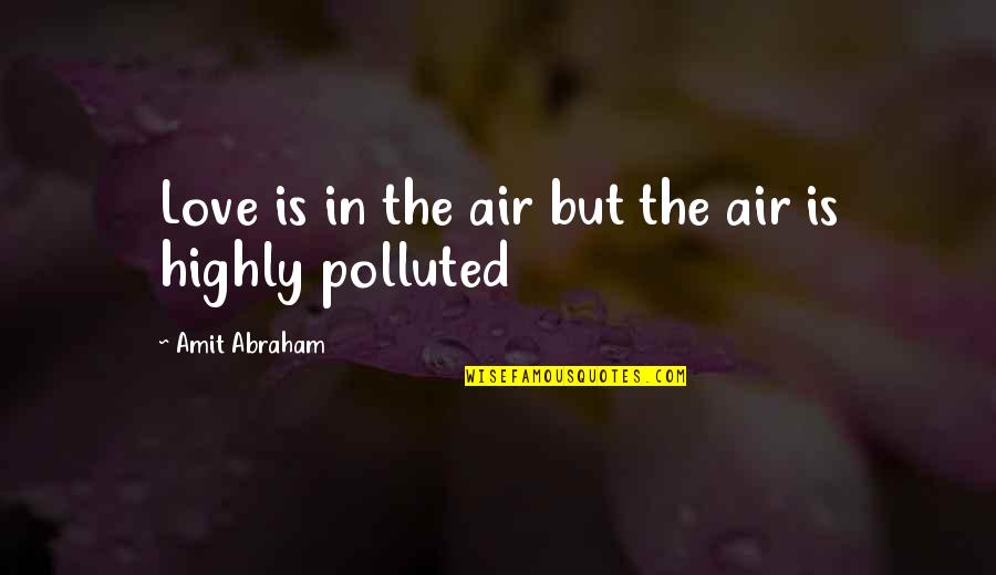 Air Pollution Quotes By Amit Abraham: Love is in the air but the air