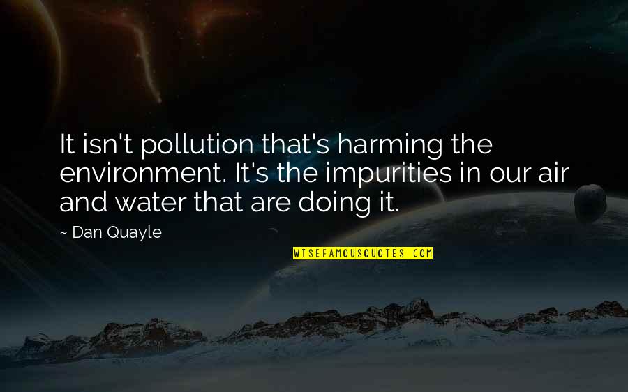 Air Pollution Quotes By Dan Quayle: It isn't pollution that's harming the environment. It's