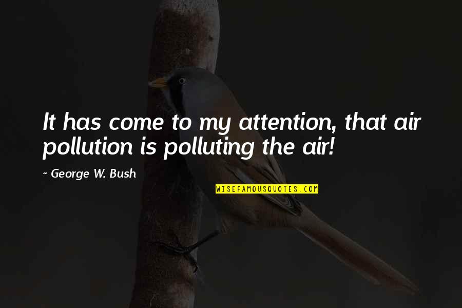 Air Pollution Quotes By George W. Bush: It has come to my attention, that air