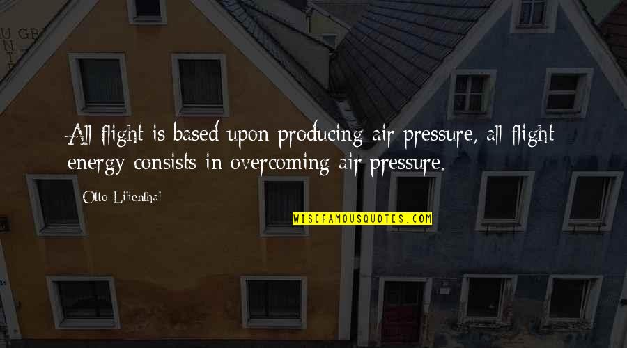 Air Pressure Quotes By Otto Lilienthal: All flight is based upon producing air pressure,