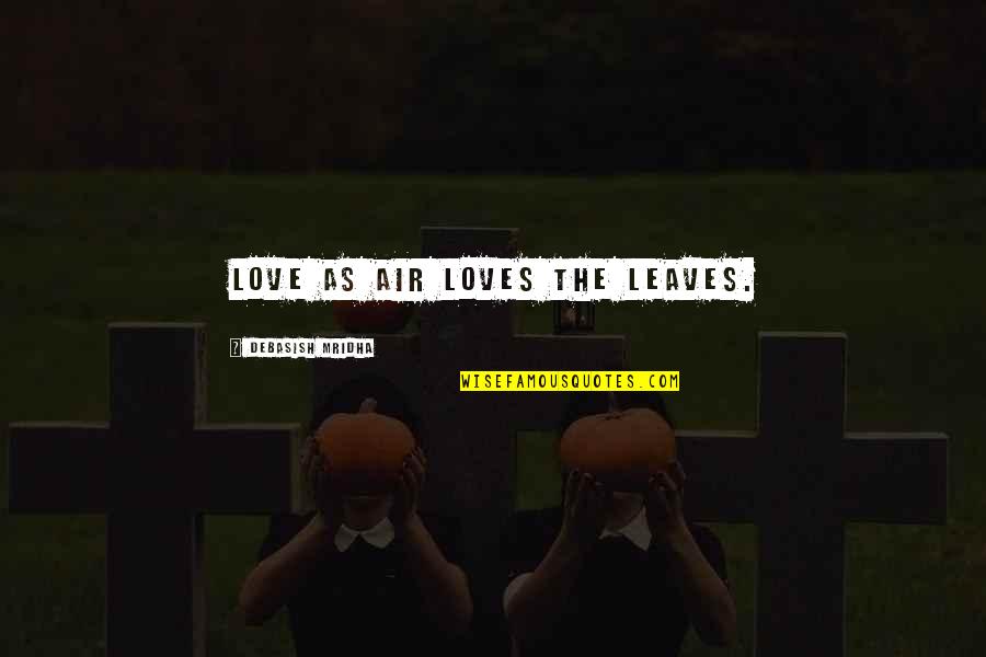 Air Quotes And Quotes By Debasish Mridha: Love as air loves the leaves. Air Quotes And Quotes By Debasish Mridha: Love as air loves the leaves.