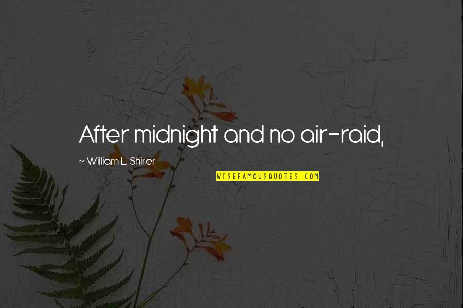 Air Raid Quotes By William L. Shirer: After midnight and no air-raid, Air Raid Quotes By William L. Shirer: After midnight and no air-raid,