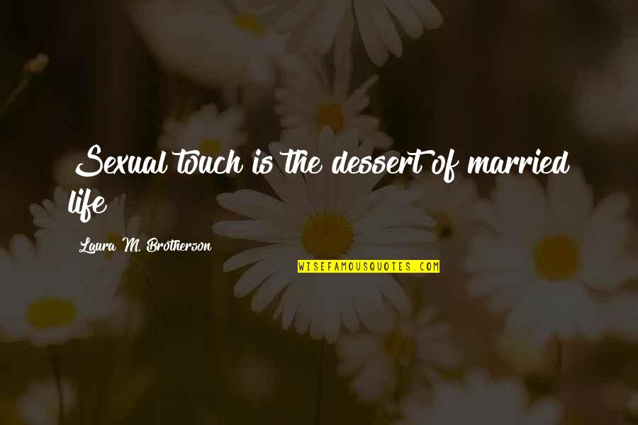 Air Refueling Quotes By Laura M. Brotherson: Sexual touch is the dessert of married life!