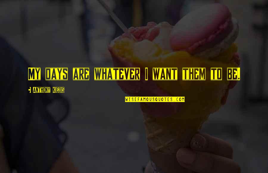 Air Sickness Cures Quotes By Anthony Kiedis: My days are whatever I want them to
