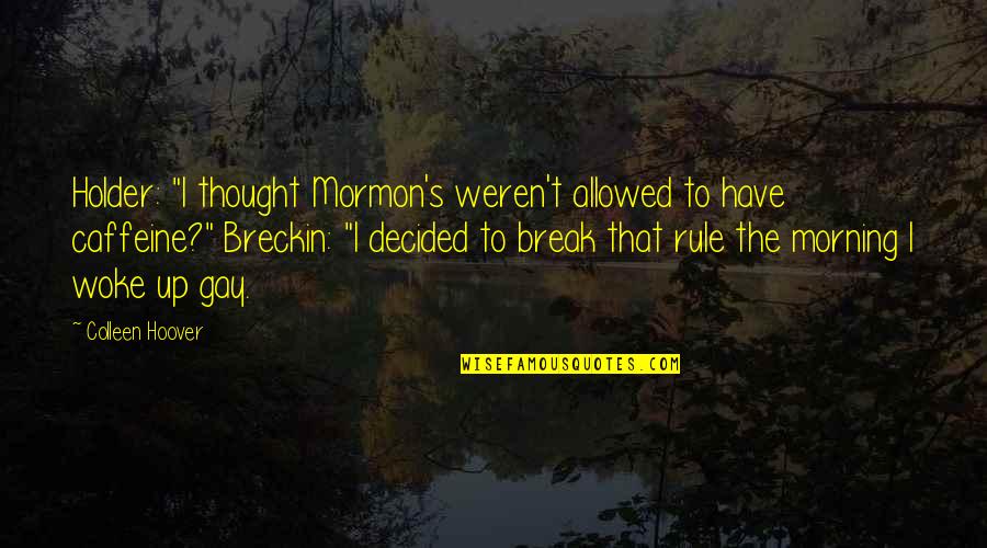 Air Sickness Cures Quotes By Colleen Hoover: Holder: "I thought Mormon's weren't allowed to have