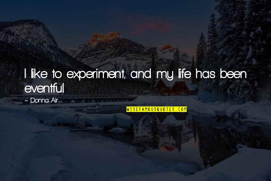 Air To Air Quotes By Donna Air: I like to experiment, and my life has