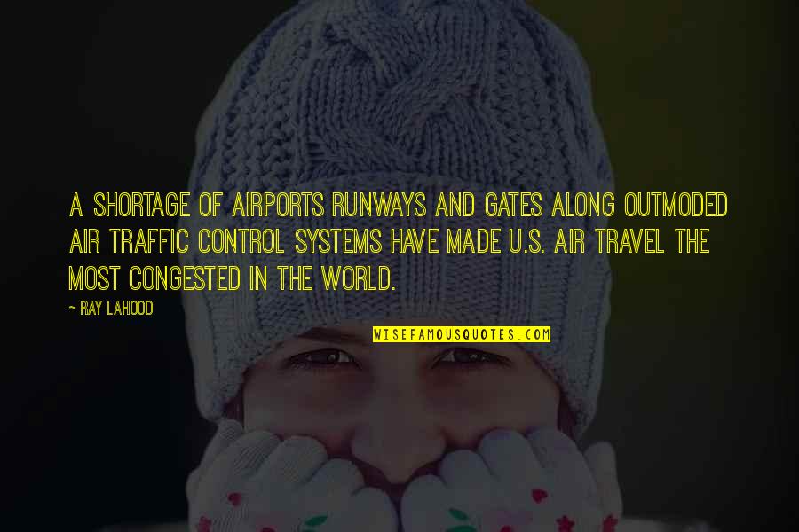 Air Traffic Control Quotes By Ray LaHood: A shortage of airports runways and gates along