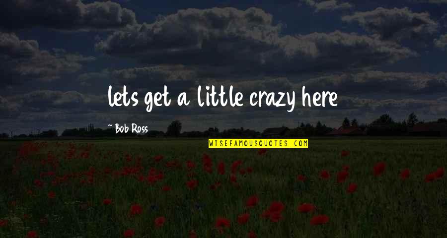 Air Transat Quote Quotes By Bob Ross: lets get a little crazy here