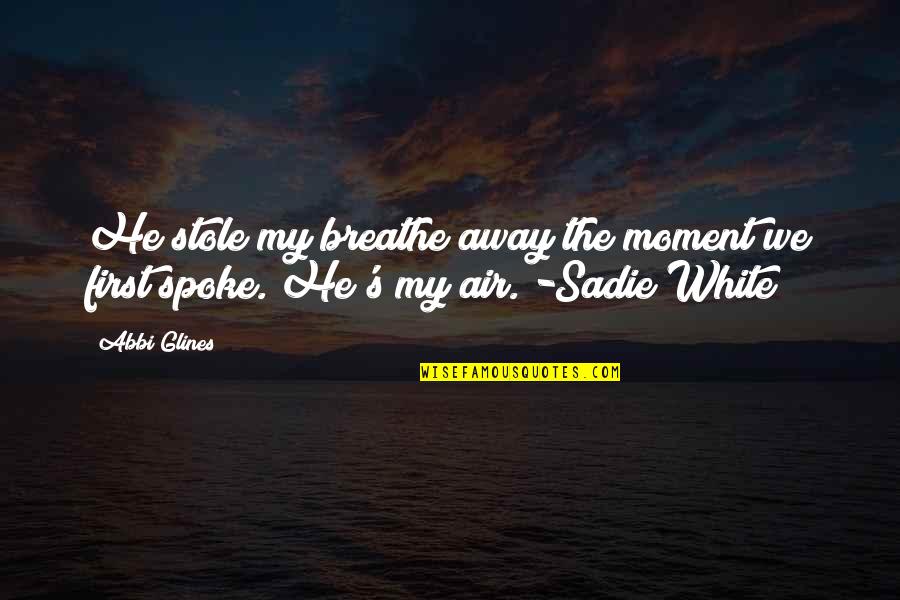 Air We Breathe Quotes By Abbi Glines: He stole my breathe away the moment we