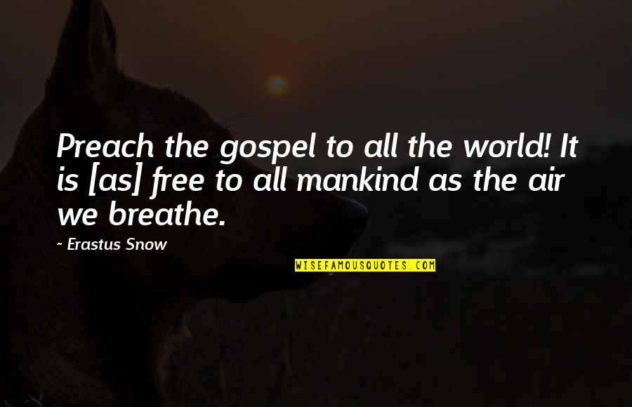 Air We Breathe Quotes By Erastus Snow: Preach the gospel to all the world! It