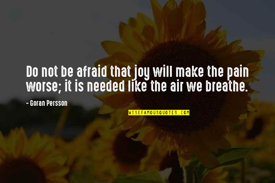 Air We Breathe Quotes By Goran Persson: Do not be afraid that joy will make