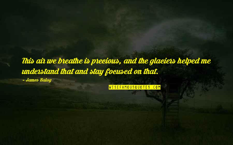 Air We Breathe Quotes By James Balog: This air we breathe is precious, and the