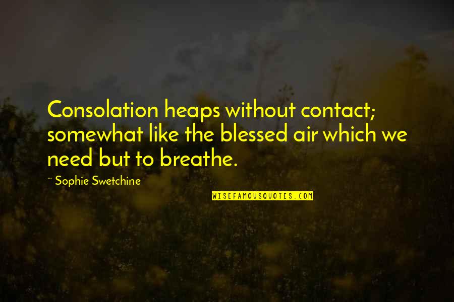 Air We Breathe Quotes By Sophie Swetchine: Consolation heaps without contact; somewhat like the blessed