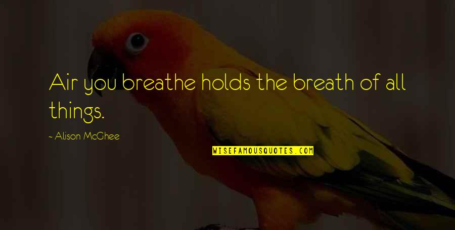 Air You Breathe Quotes By Alison McGhee: Air you breathe holds the breath of all