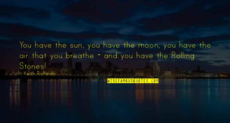 Air You Breathe Quotes By Keith Richards: You have the sun, you have the moon,