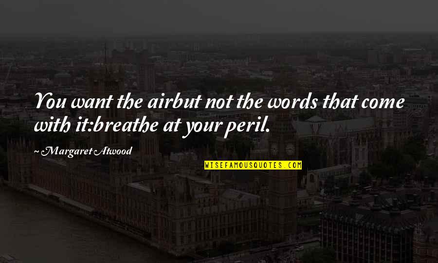 Air You Breathe Quotes By Margaret Atwood: You want the airbut not the words that