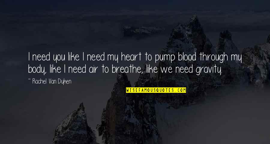 Air You Breathe Quotes By Rachel Van Dyken: I need you like I need my heart