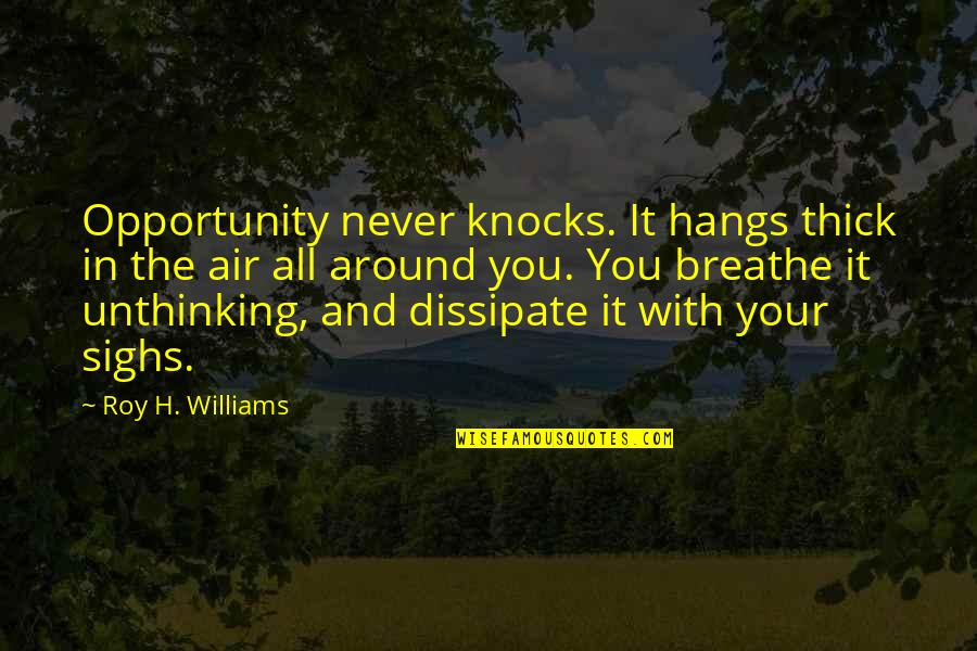 Air You Breathe Quotes By Roy H. Williams: Opportunity never knocks. It hangs thick in the