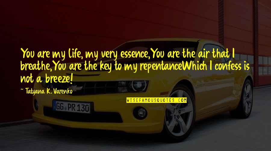 Air You Breathe Quotes By Tatyana K. Varenko: You are my life, my very essence,You are