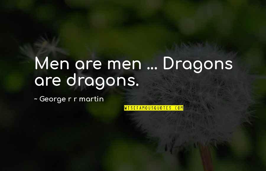 Airado In English Quotes By George R R Martin: Men are men ... Dragons are dragons. Airado In English Quotes By George R R Martin: Men are men ... Dragons are dragons.
