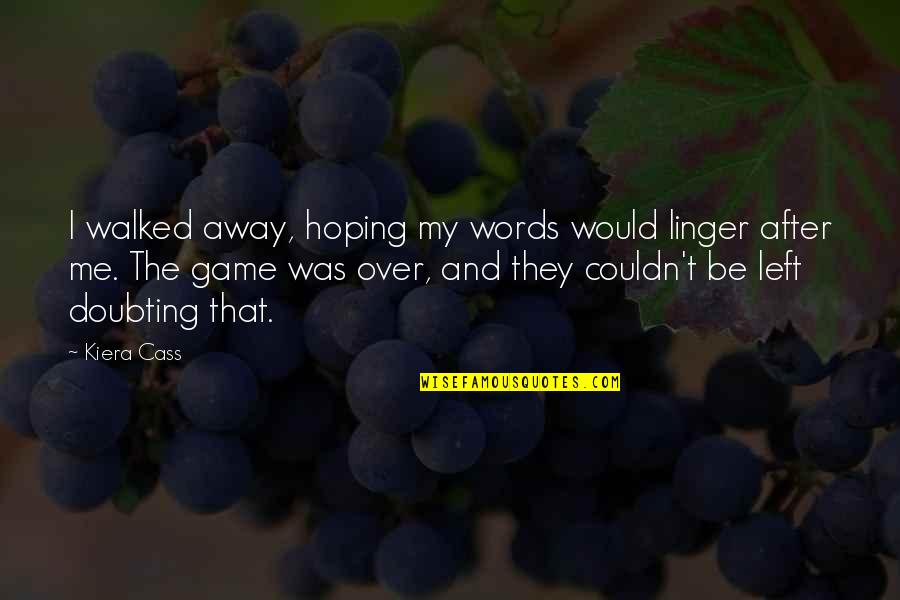 Airados Quotes By Kiera Cass: I walked away, hoping my words would linger