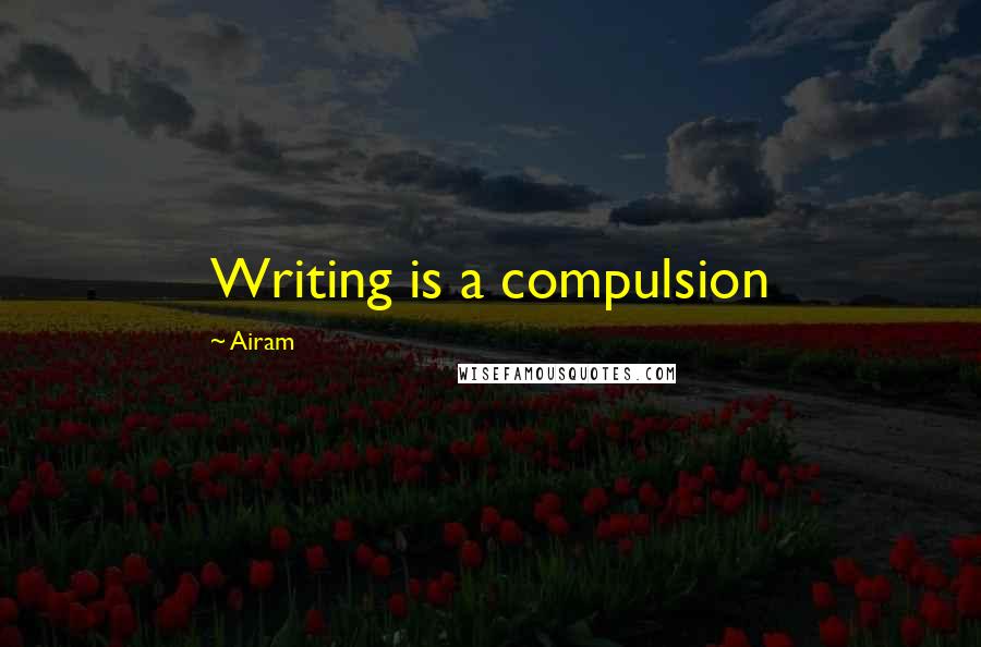 Airam quotes: Writing is a compulsion