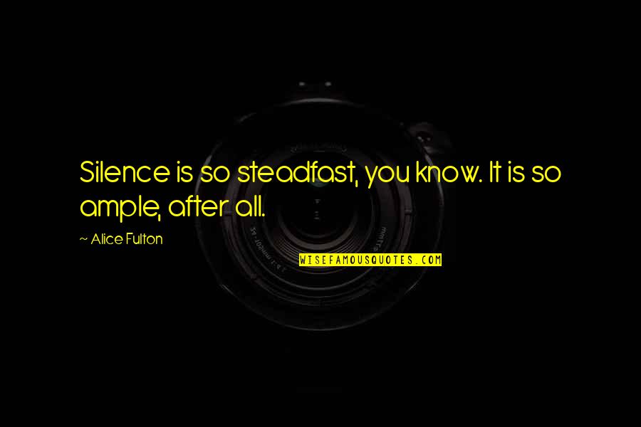 Airandspacemag Quotes By Alice Fulton: Silence is so steadfast, you know. It is